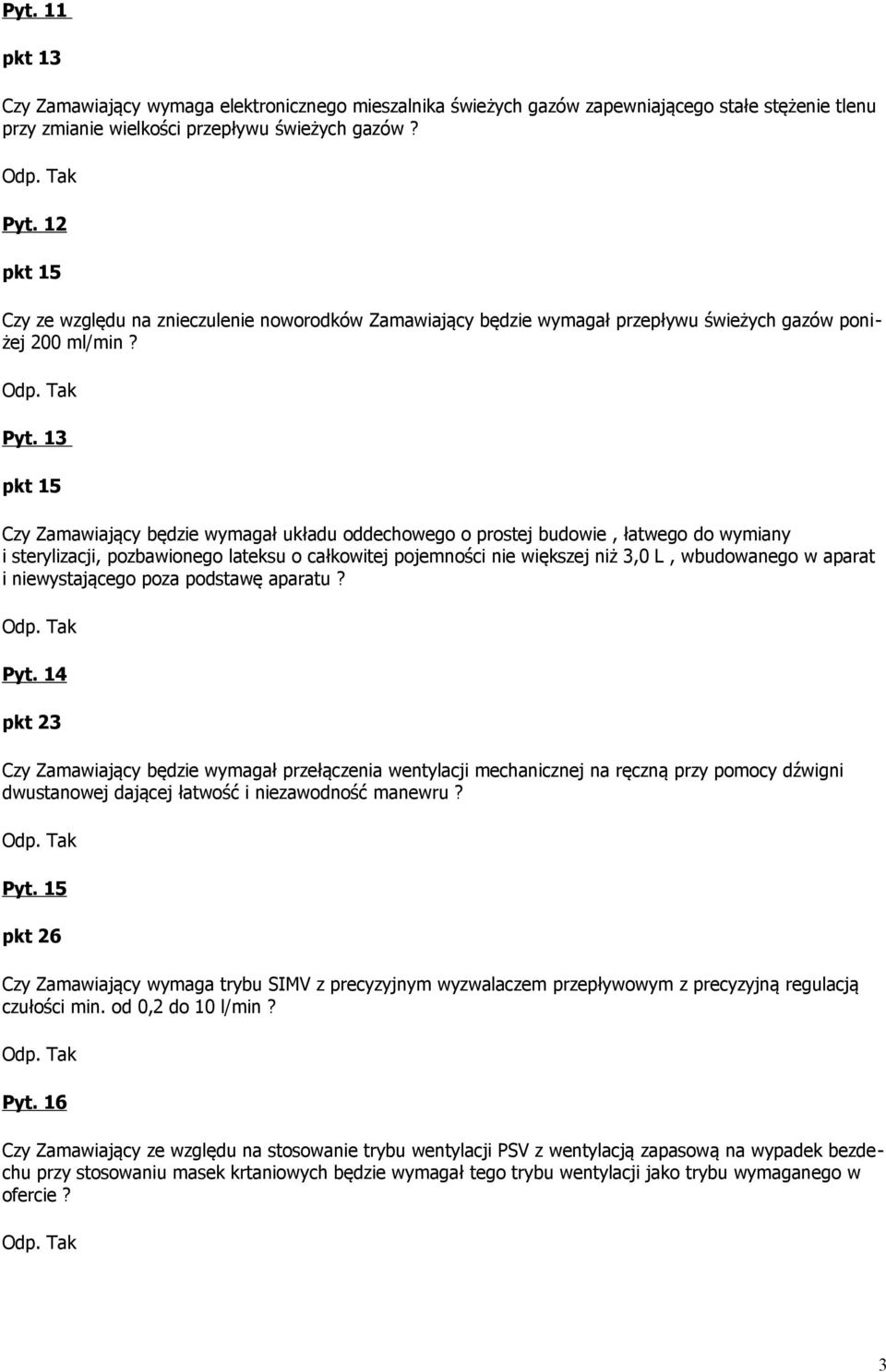 13 pkt 15 Czy Zamawiający będzie wymagał układu oddechowego o prostej budowie, łatwego do wymiany i sterylizacji, pozbawionego lateksu o całkowitej pojemności nie większej niż 3,0 L, wbudowanego w