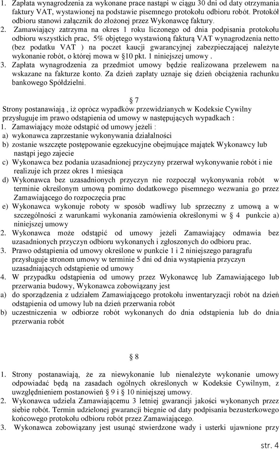 Zamawiający zatrzyma na okres 1 roku liczonego od dnia podpisania protokołu odbioru wszystkich prac, 5% objętego wystawioną fakturą VAT wynagrodzenia netto (bez podatku VAT ) na poczet kaucji