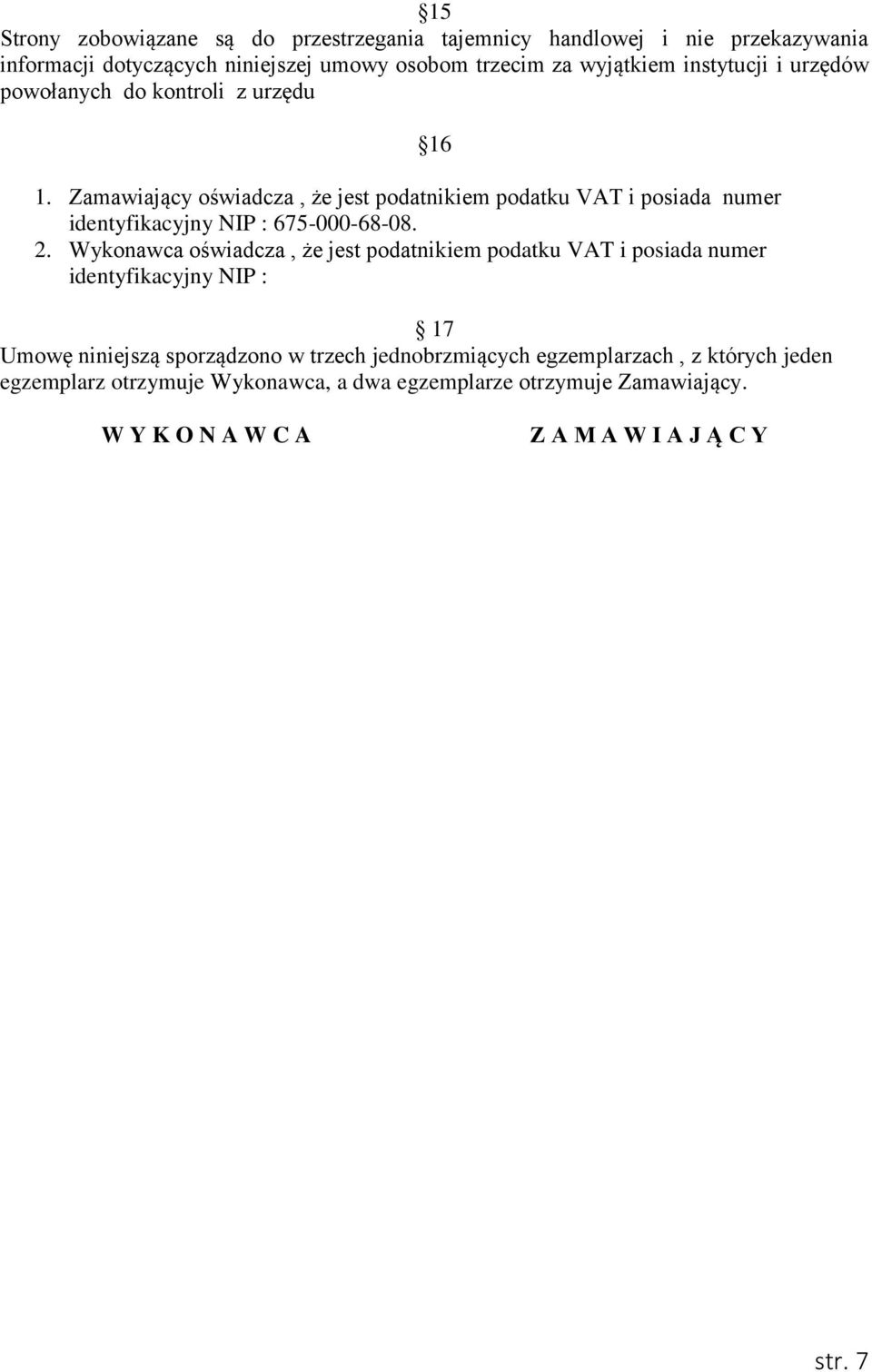 Zamawiający oświadcza, że jest podatnikiem podatku VAT i posiada numer identyfikacyjny NIP : 675-000-68-08. 2.