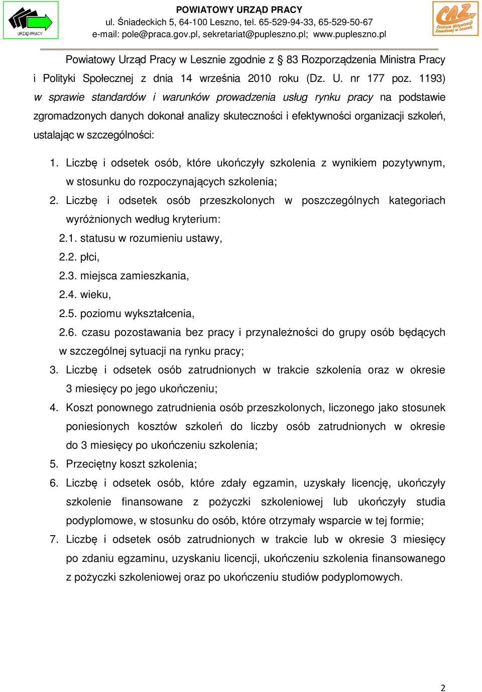 Liczbę i osób, które ukończyły szkolenia z wynikiem pozytywnym, w stosunku do rozpoczynających szkolenia; 2. Liczbę i osób przeszkolonych w poszczególnych kategoriach wyróżnionych według kryterium: 2.