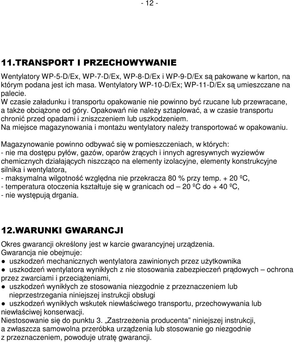 Opakowań nie należy sztaplować, a w czasie transportu chronić przed opadami i zniszczeniem lub uszkodzeniem. Na miejsce magazynowania i montażu wentylatory należy transportować w opakowaniu.