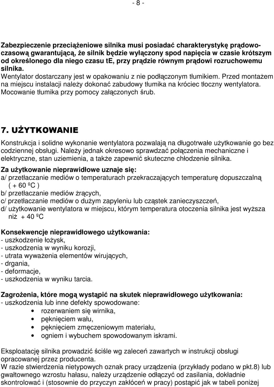 Przed montażem na miejscu instalacji należy dokonać zabudowy tłumika na króciec tłoczny wentylatora. Mocowanie tłumika przy pomocy załączonych śrub. 7.