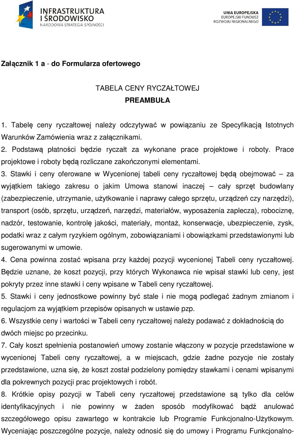 Stawki i ceny oferowane w Wycenionej tabeli ceny ryczałtowej będą obejmować za wyjątkiem takiego zakresu o jakim Umowa stanowi inaczej cały sprzęt budowlany (zabezpieczenie, utrzymanie, użytkowanie i