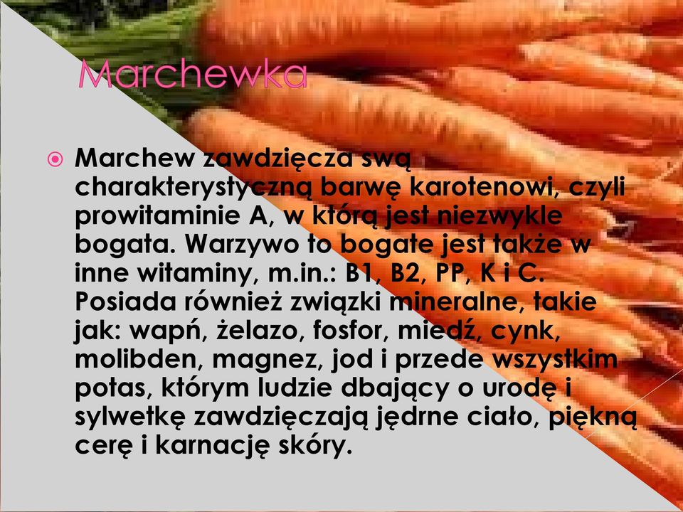 Posiada również związki mineralne, takie jak: wapń, żelazo, fosfor, miedź, cynk, molibden, magnez, jod