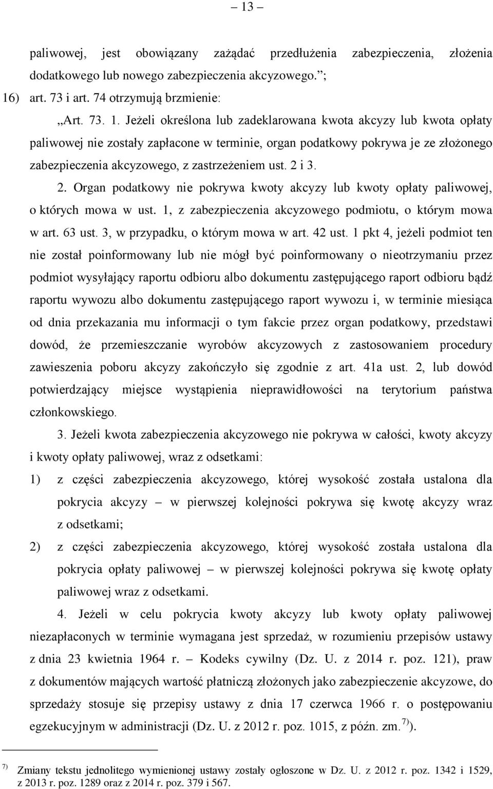 Jeżeli określona lub zadeklarowana kwota akcyzy lub kwota opłaty paliwowej nie zostały zapłacone w terminie, organ podatkowy pokrywa je ze złożonego zabezpieczenia akcyzowego, z zastrzeżeniem ust.