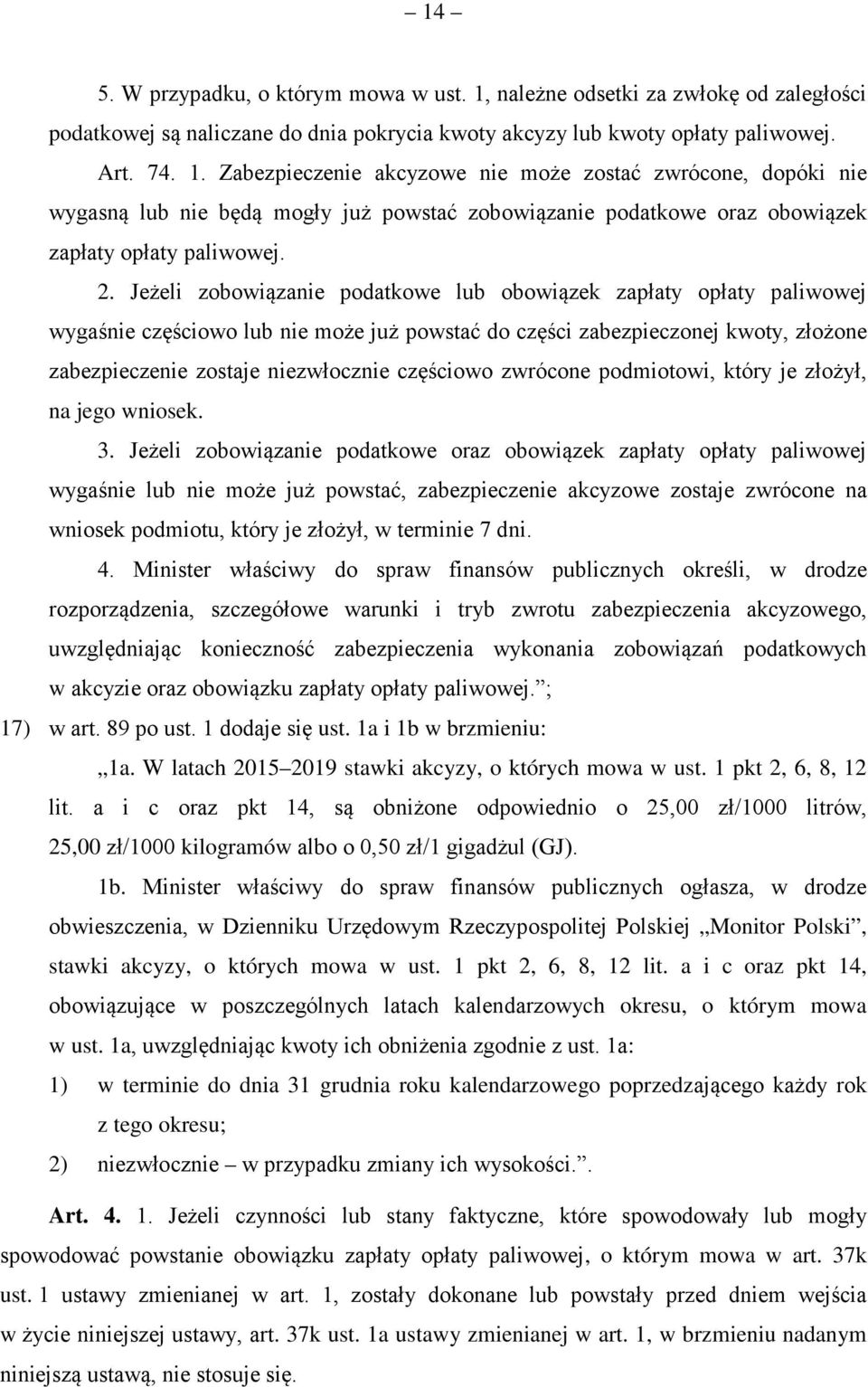 Zabezpieczenie akcyzowe nie może zostać zwrócone, dopóki nie wygasną lub nie będą mogły już powstać zobowiązanie podatkowe oraz obowiązek zapłaty opłaty paliwowej. 2.