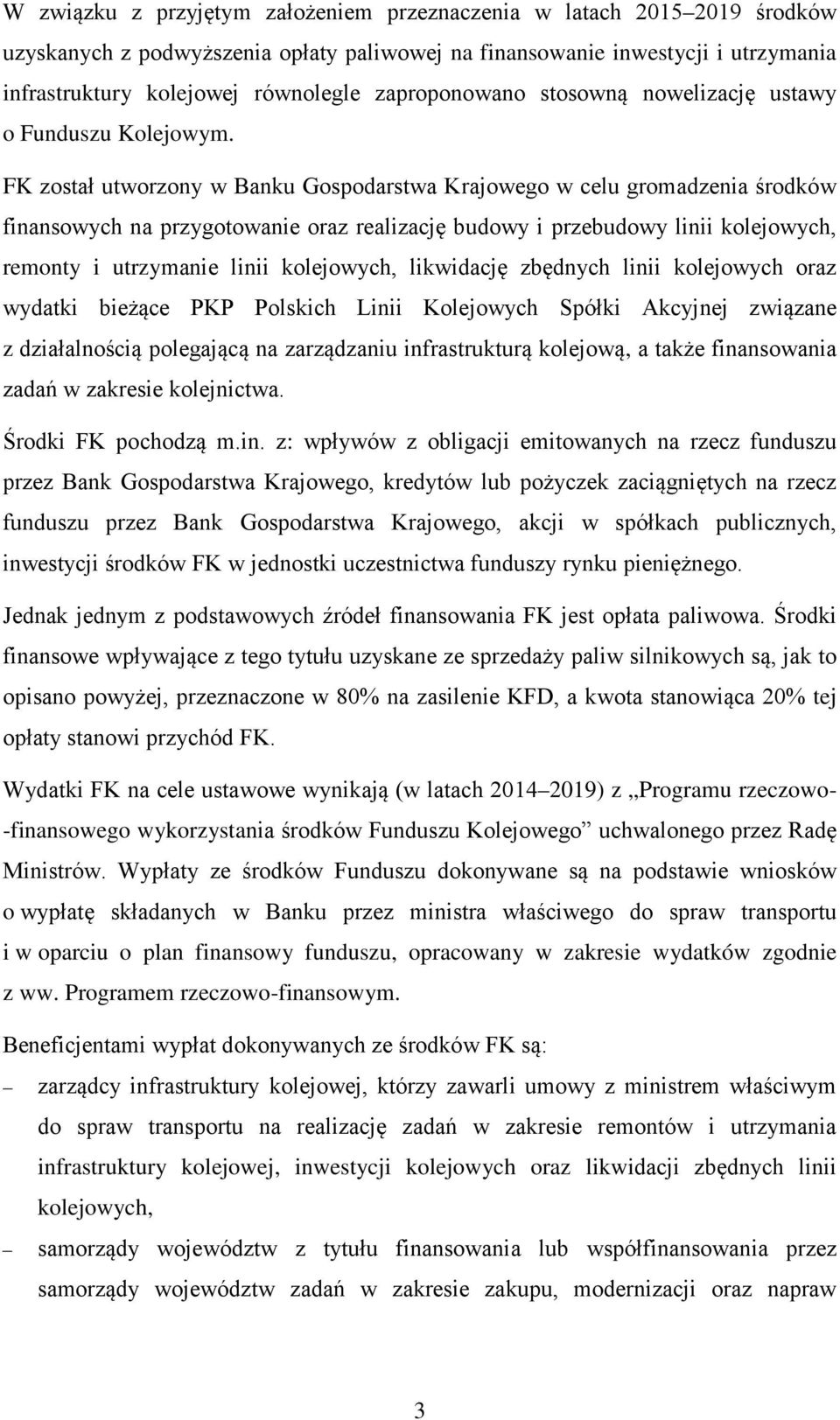 FK został utworzony w Banku Gospodarstwa Krajowego w celu gromadzenia środków finansowych na przygotowanie oraz realizację budowy i przebudowy linii kolejowych, remonty i utrzymanie linii kolejowych,