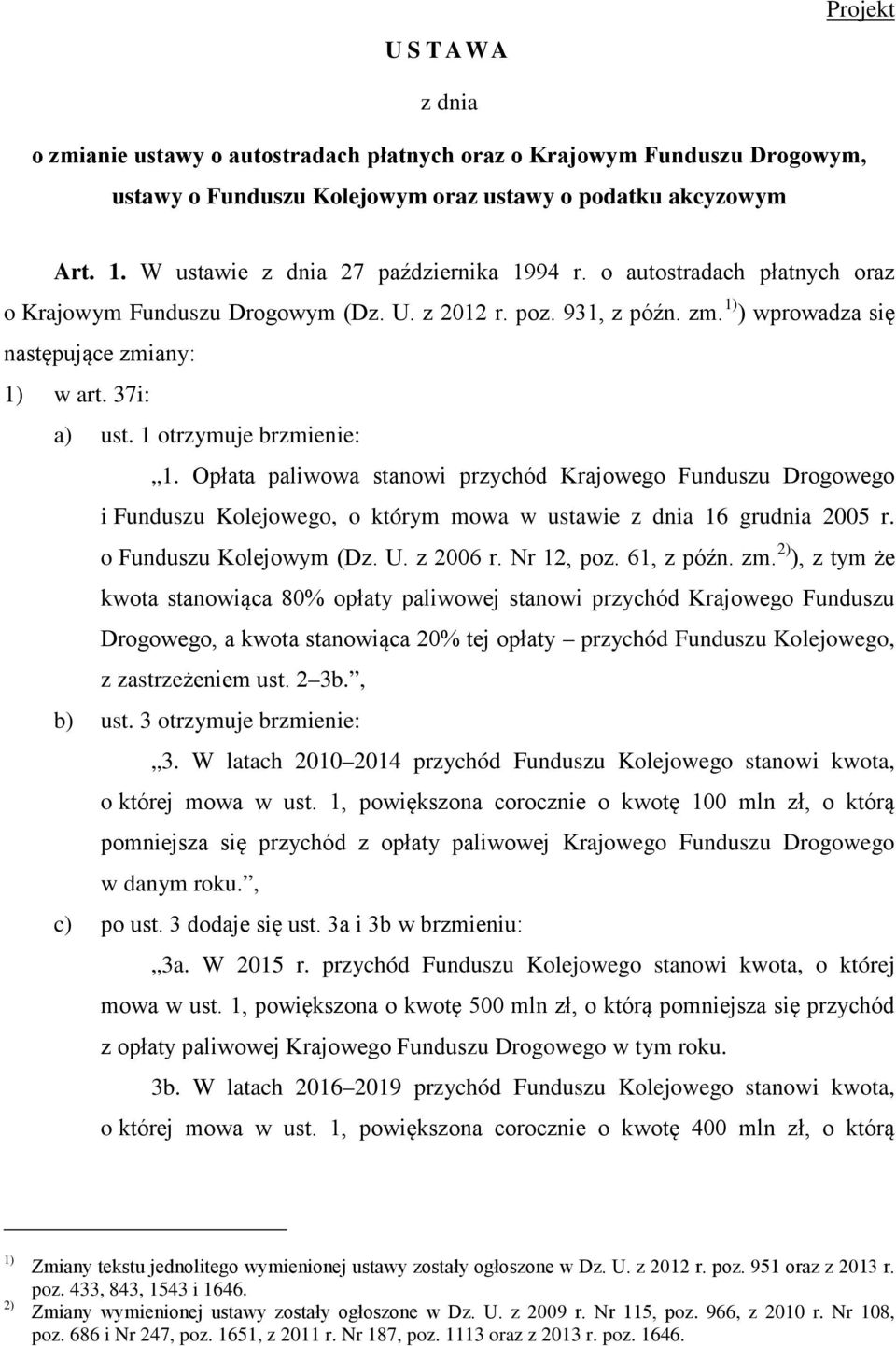 1 otrzymuje brzmienie: 1. Opłata paliwowa stanowi przychód Krajowego Funduszu Drogowego i Funduszu Kolejowego, o którym mowa w ustawie z dnia 16 grudnia 2005 r. o Funduszu Kolejowym (Dz. U. z 2006 r.