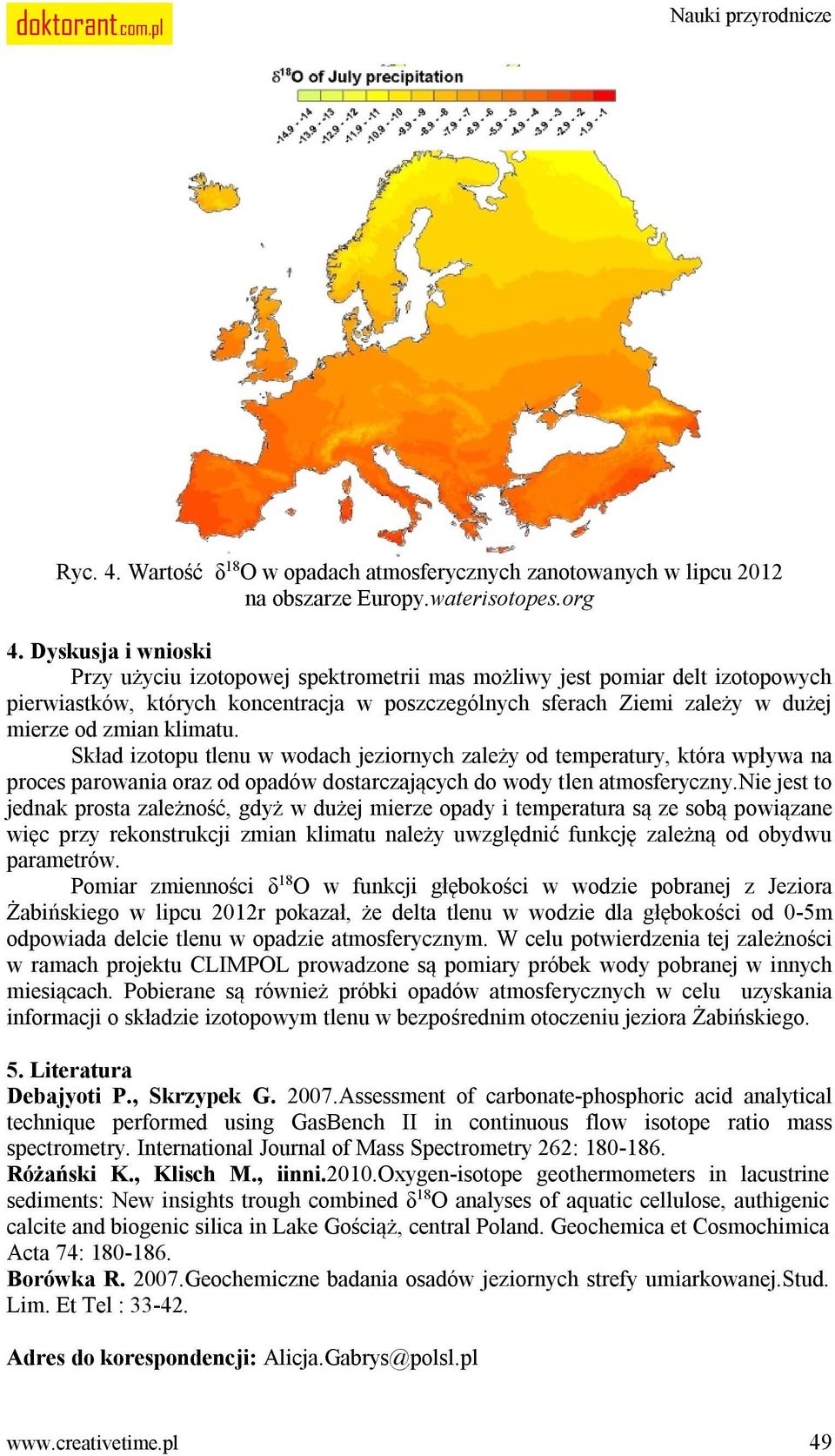 klimatu. Skład izotopu tlenu w wodach jeziornych zależy od temperatury, która wpływa na proces parowania oraz od opadów dostarczających do wody tlen atmosferyczny.