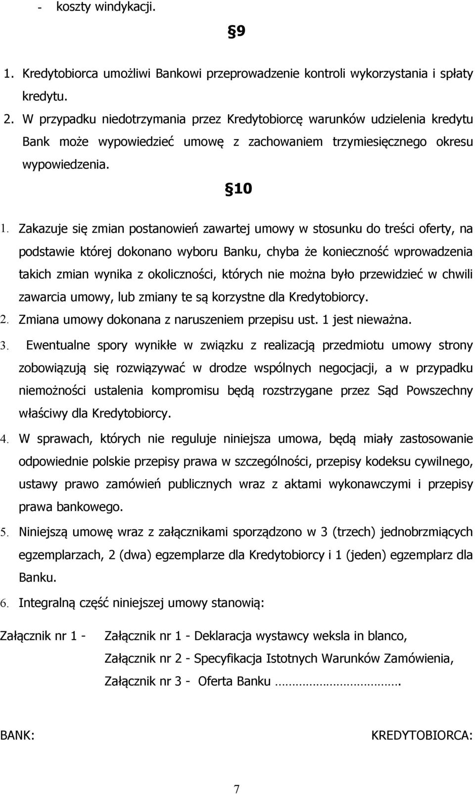 Zakazuje się zmian postanowień zawartej umowy w stosunku do treści oferty, na podstawie której dokonano wyboru Banku, chyba że konieczność wprowadzenia takich zmian wynika z okoliczności, których nie