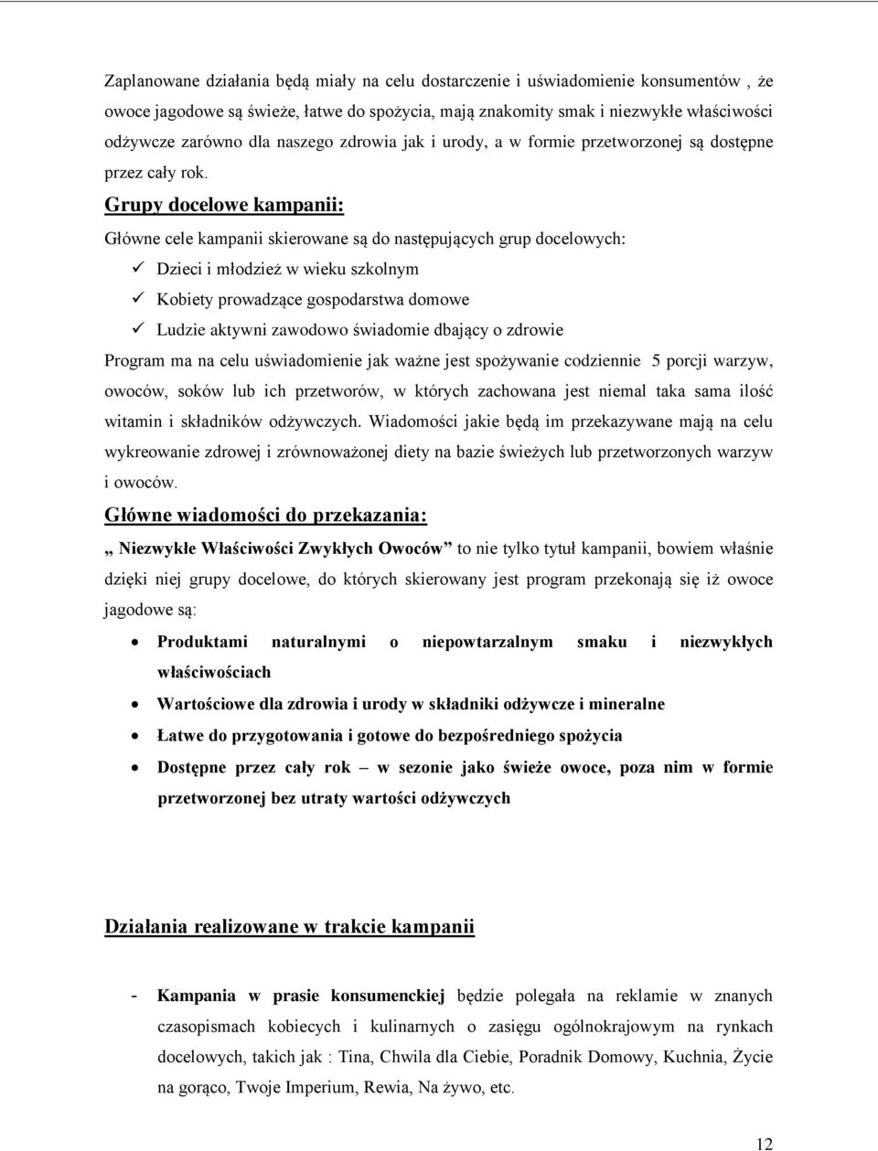 Grupy docelowe kampanii: Główne cele kampanii skierowane są do następujących grup docelowych: Dzieci i młodzież w wieku szkolnym Kobiety prowadzące gospodarstwa domowe Ludzie aktywni zawodowo
