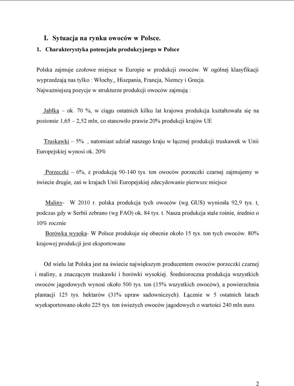 70 %, w ciągu ostatnich kilku lat krajowa produkcja kształtowała się na poziomie 1,65 2,52 mln, co stanowiło prawie 20% produkcji krajów UE Truskawki 5%, natomiast udział naszego kraju w łącznej