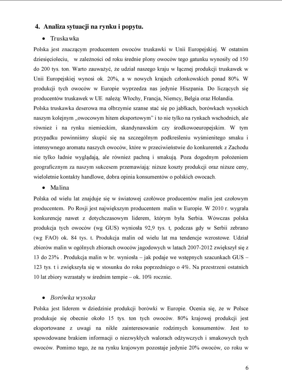 Warto zauważyć, że udział naszego kraju w łącznej produkcji truskawek w Unii Europejskiej wynosi ok. 20%, a w nowych krajach członkowskich ponad 80%.