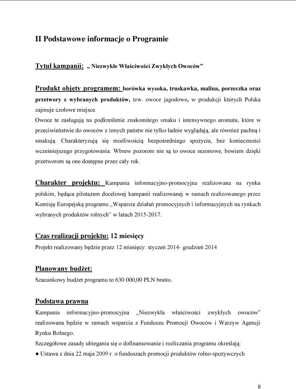 Owoce te zasługują na podkreślenie znakomitego smaku i intensywnego aromatu, które w przeciwieństwie do owoców z innych państw nie tylko ładnie wyglądają, ale również pachną i smakują.