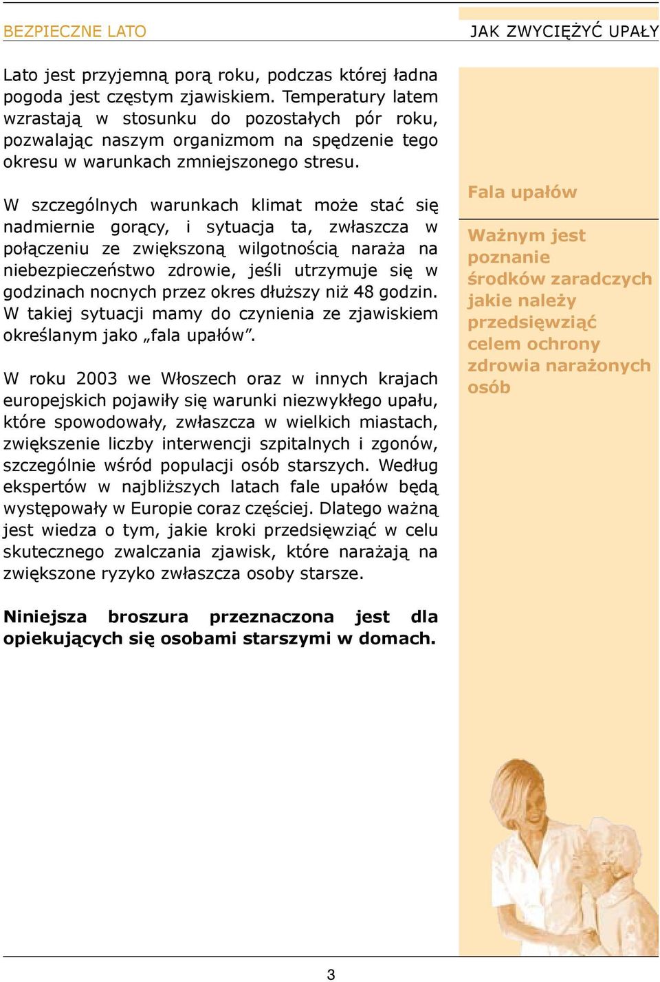 W szczególnych warunkach klimat może stać się nadmiernie gorący, i sytuacja ta, zwłaszcza w połączeniu ze zwiększoną wilgotnością naraża na niebezpieczeństwo zdrowie, jeśli utrzymuje się w godzinach