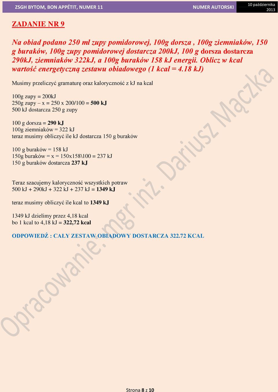 18 kj) Musimy przeliczyć gramaturę oraz kaloryczność z kj na kcal 100g zupy = 200kJ 250g zupy x = 250 x 200/100 = 500 kj 500 kj dostarcza 250 g zupy 100 g dorsza = 290 kj 100g ziemniaków = 322 kj