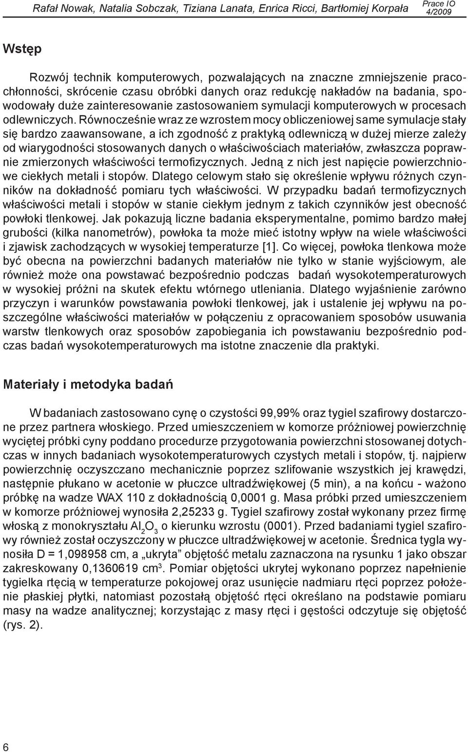 Równocześnie wraz ze wzrostem mocy obliczeniowej same symulacje stały się bardzo zaawansowane, a ich zgodność z praktyką odlewniczą w dużej mierze zależy od wiarygodności stosowanych danych o