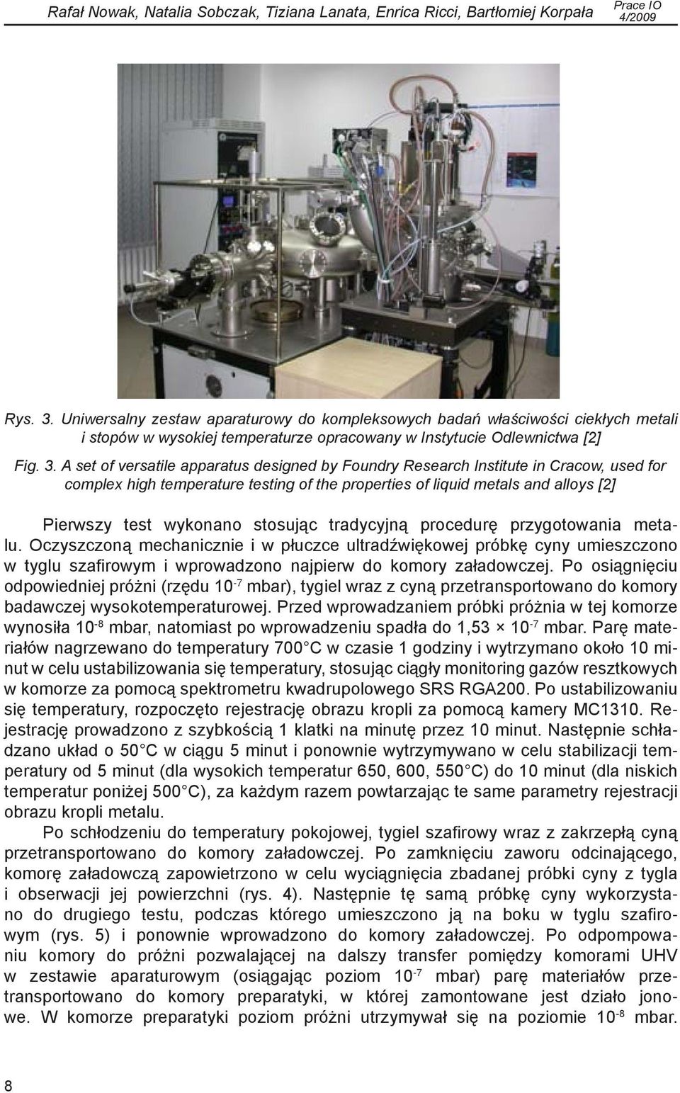 A set of versatile apparatus designed by Foundry Research Institute in Cracow, used for complex high temperature testing of the properties of liquid metals and alloys [2] Pierwszy test wykonano