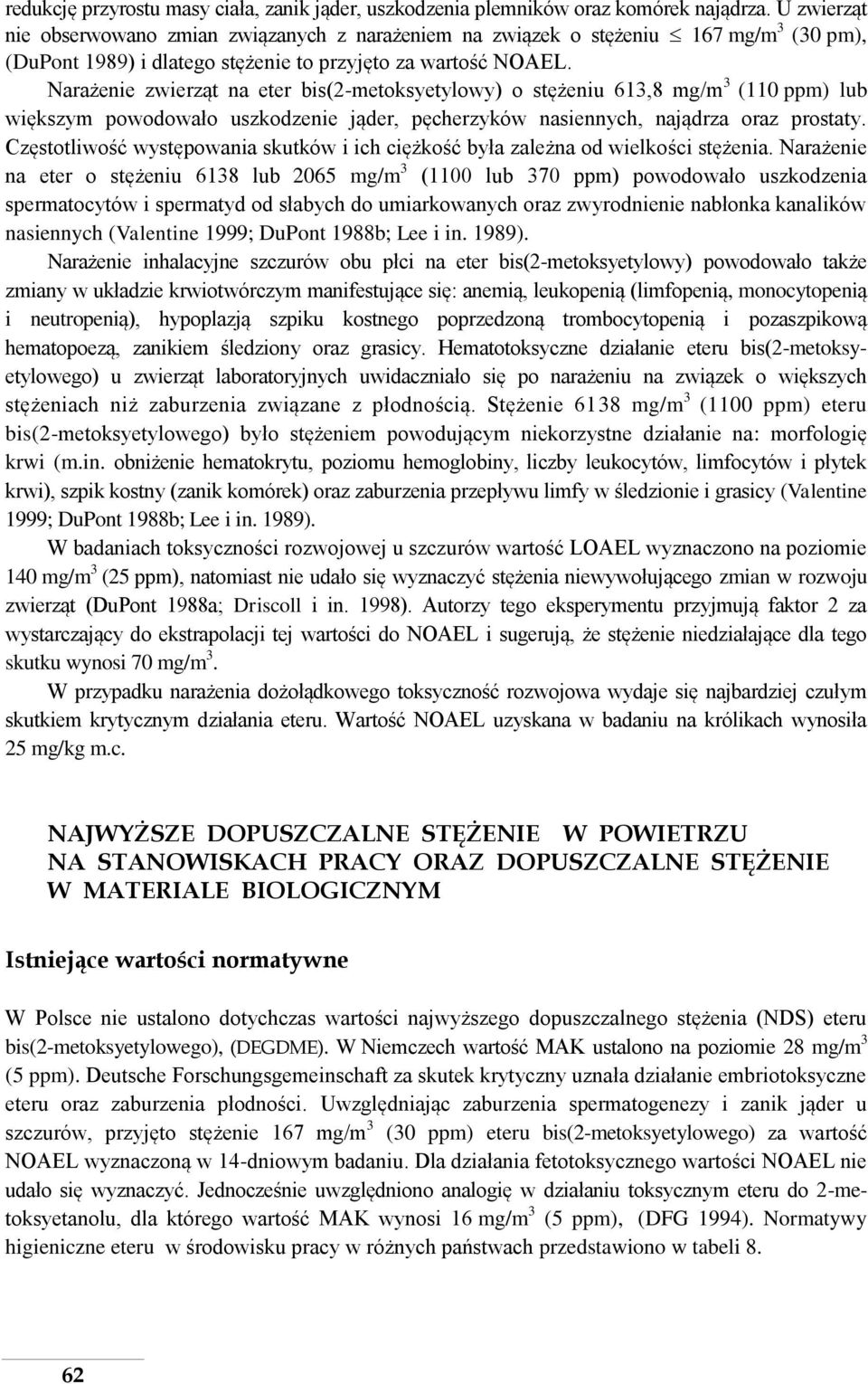 Narażenie zwierząt na eter bis(2-metoksyetylowy) o stężeniu 613,8 mg/m 3 (110 ppm) lub większym powodowało uszkodzenie jąder, pęcherzyków nasiennych, najądrza oraz prostaty.