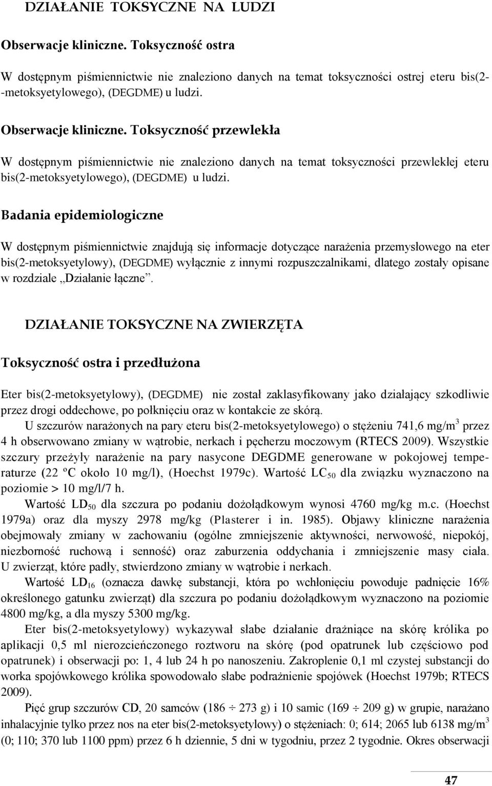 Badania epidemiologiczne W dostępnym piśmiennictwie znajdują się informacje dotyczące narażenia przemysłowego na eter bis(2-metoksyetylowy), (DEGDME) wyłącznie z innymi rozpuszczalnikami, dlatego