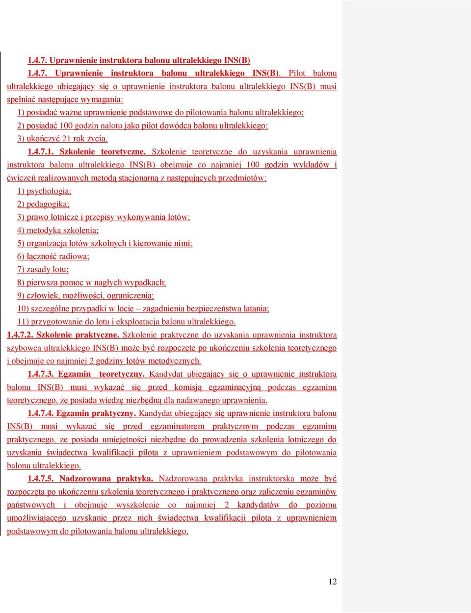 Pilot balonu ultralekkiego ubiegający się o uprawnienie instruktora balonu ultralekkiego INS(B) musi spełniać następujące wymagania: 1) posiadać ważne uprawnienie podstawowe do pilotowania balonu