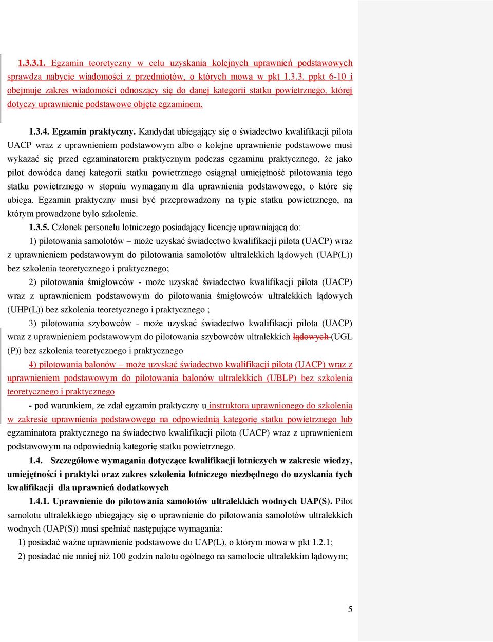 Kandydat ubiegający się o świadectwo kwalifikacji pilota UACP wraz z uprawnieniem podstawowym albo o kolejne uprawnienie podstawowe musi wykazać się przed egzaminatorem praktycznym podczas egzaminu