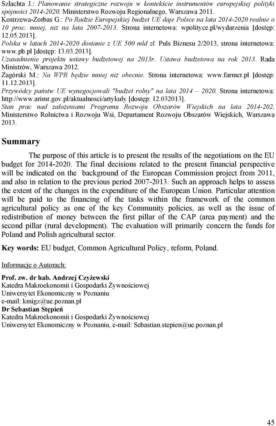 Polska w latach 2014-2020 dostanie z UE 500 mld zł. Puls Biznesu 2/2013, strona internetowa: www.pb.pl [dostęp: 13.03.2013]. Uzasadnienie projektu ustawy budżetowej na 2013r.