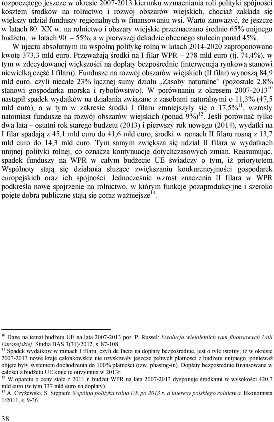 55%, a w pierwszej dekadzie obecnego stulecia ponad 45%. W ujęciu absolutnym na wspólną politykę rolną w latach 2014-2020 zaproponowano kwotę 373,3 mld euro.