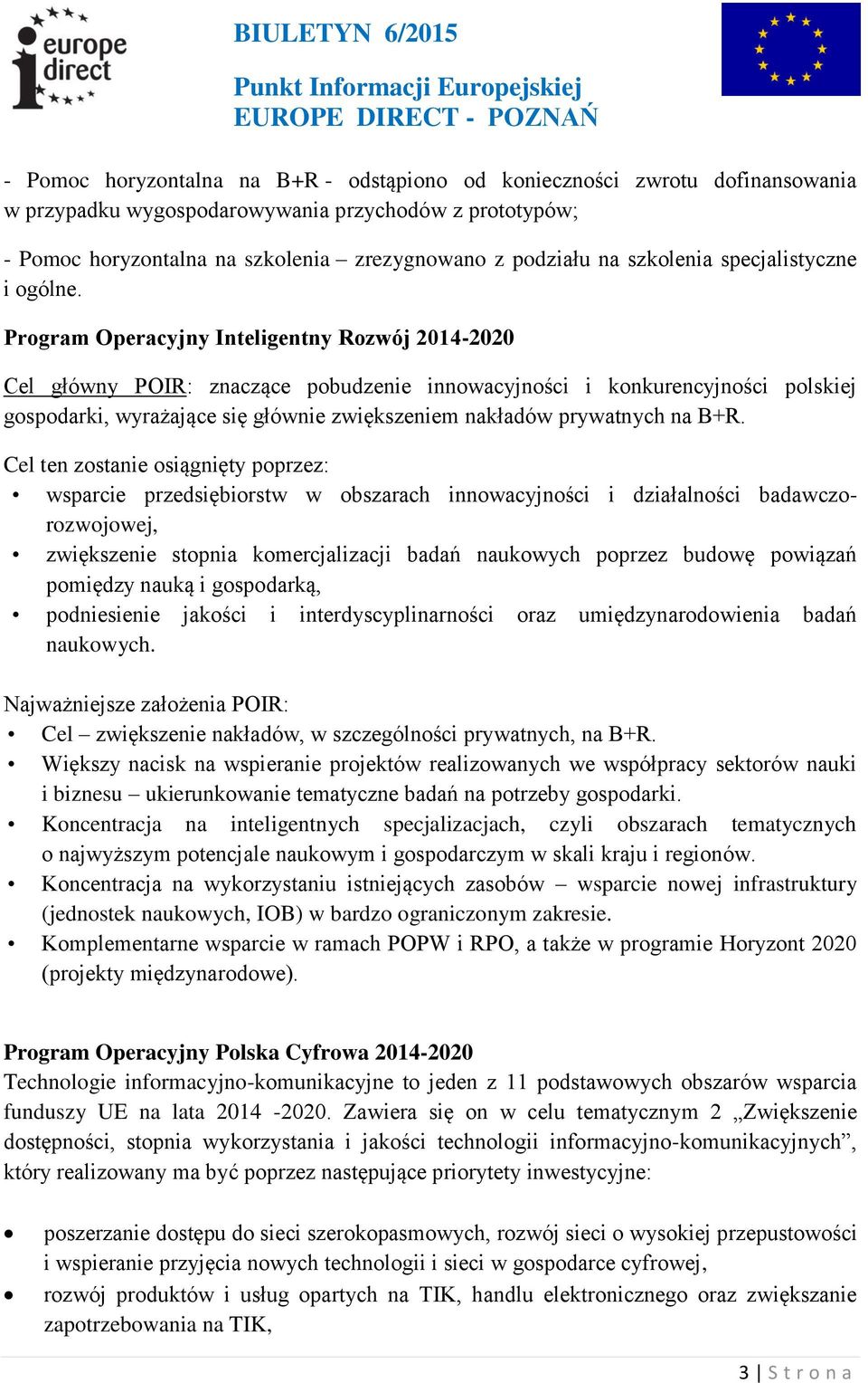 Program Operacyjny Inteligentny Rozwój 2014-2020 Cel główny POIR: znaczące pobudzenie innowacyjności i konkurencyjności polskiej gospodarki, wyrażające się głównie zwiększeniem nakładów prywatnych na
