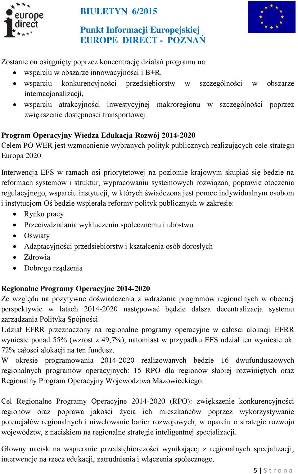 Program Operacyjny Wiedza Edukacja Rozwój 2014-2020 Celem PO WER jest wzmocnienie wybranych polityk publicznych realizujących cele strategii Europa 2020 Interwencja EFS w ramach osi priorytetowej na