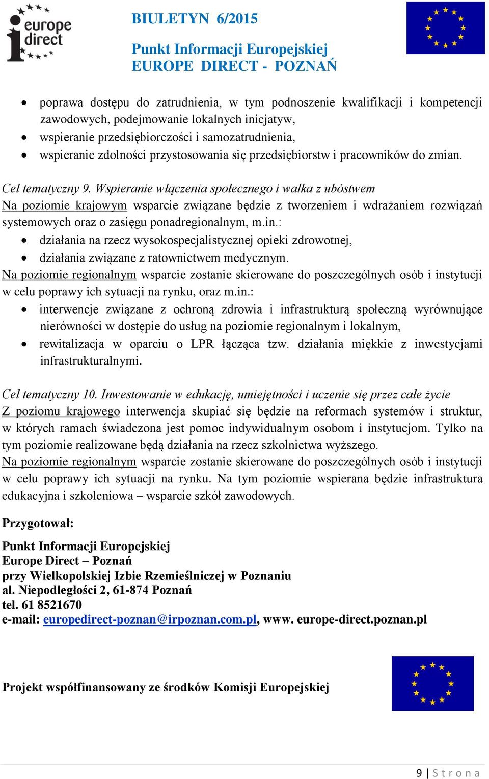 Wspieranie włączenia społecznego i walka z ubóstwem Na poziomie krajowym wsparcie związane będzie z tworzeniem i wdrażaniem rozwiązań systemowych oraz o zasięgu ponadregionalnym, m.in.