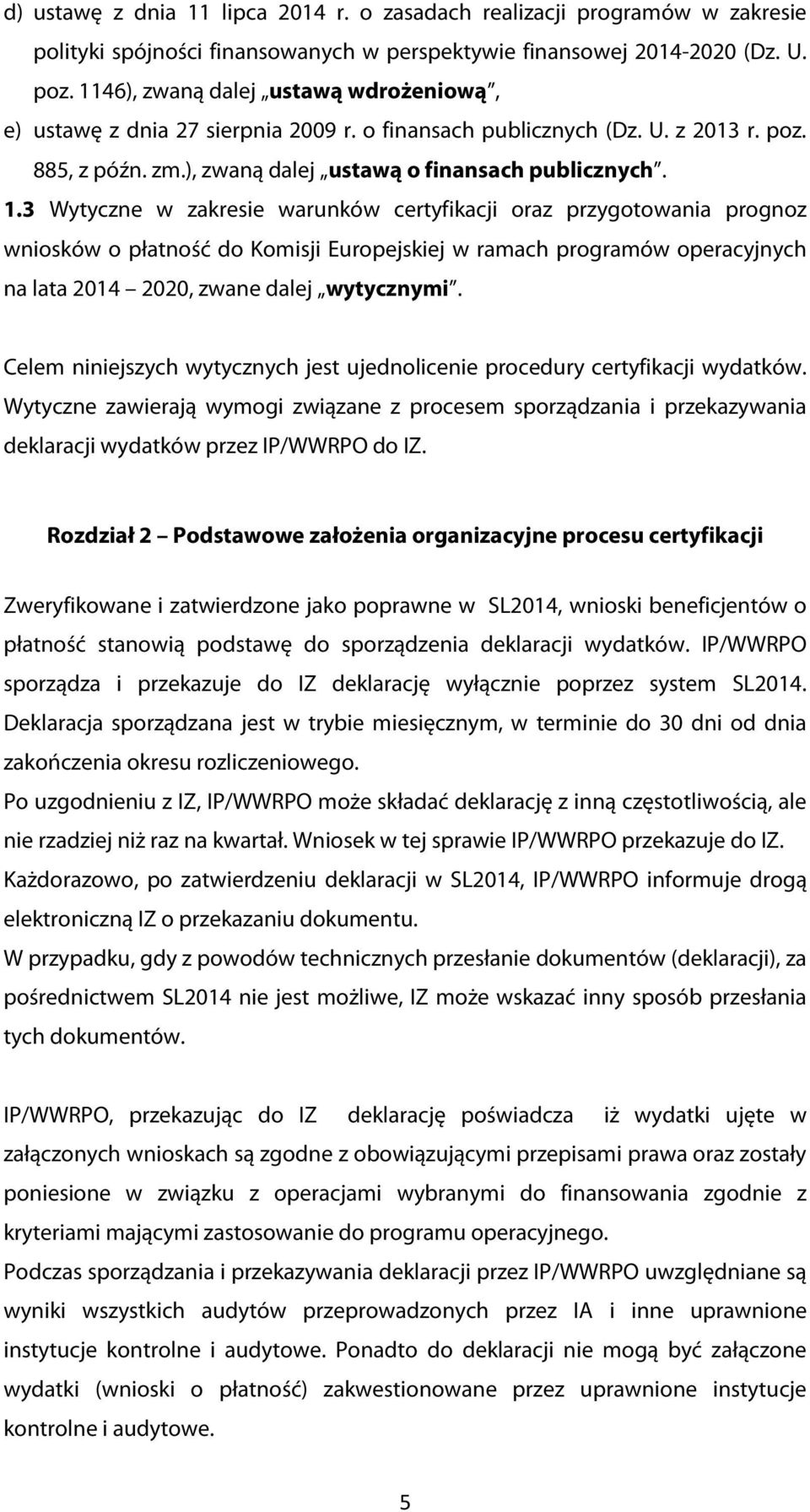 3 Wytyczne w zakresie warunków certyfikacji oraz przygotowania prognoz wniosków o płatność do Komisji Europejskiej w ramach programów operacyjnych na lata 2014 2020, zwane dalej wytycznymi.