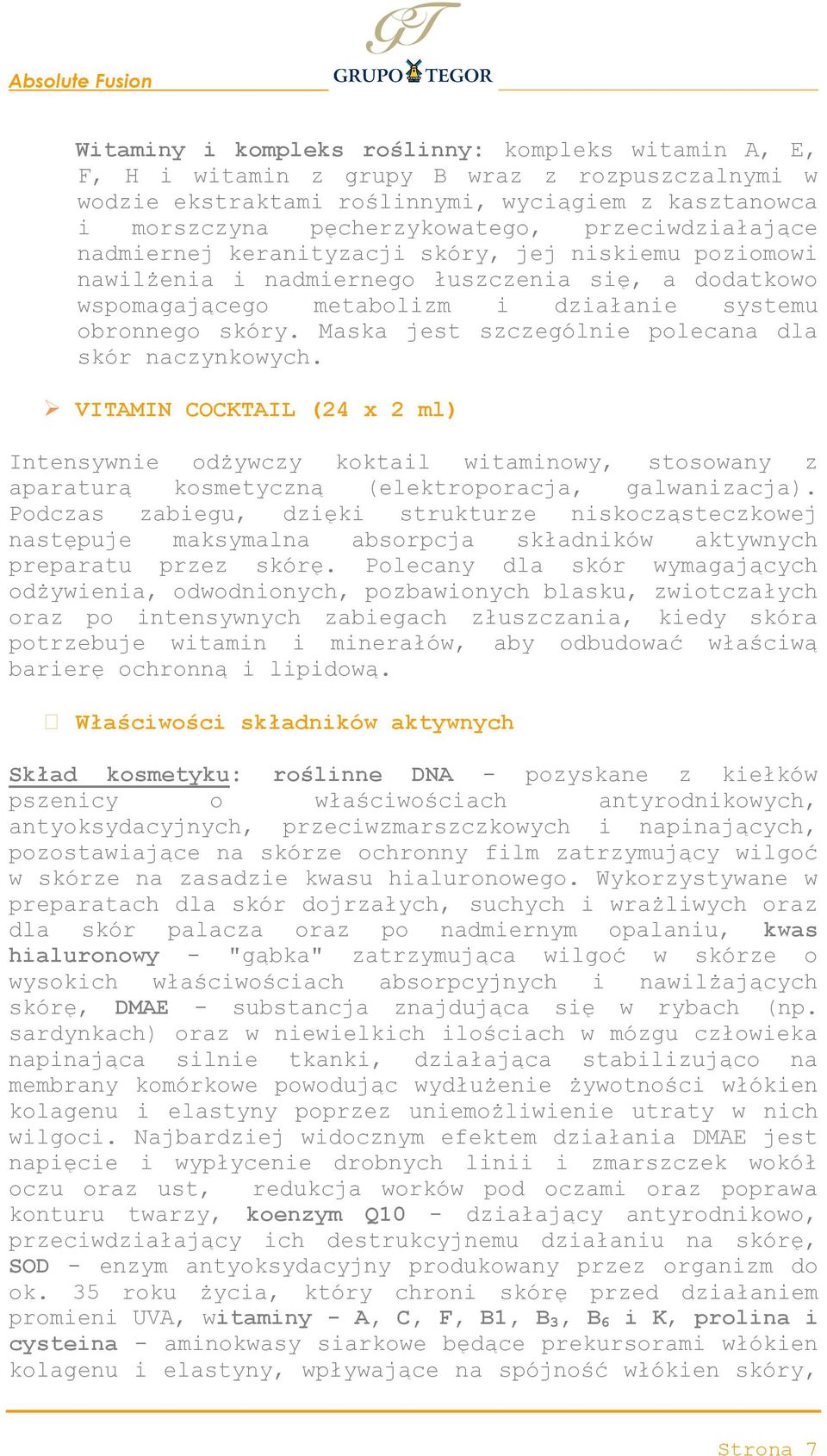 Maska jest szczególnie polecana dla skór naczynkowych. VITAMIN COCKTAIL (24 x 2 ml) Intensywnie odżywczy koktail witaminowy, stosowany z aparaturą kosmetyczną (elektroporacja, galwanizacja).