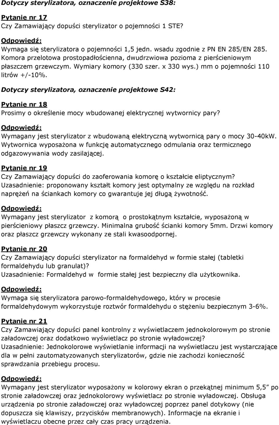 ) mm o pojemności 110 litrów +/-10%. Dotyczy sterylizatora, oznaczenie projektowe S42: Pytanie nr 18 Prosimy o określenie mocy wbudowanej elektrycznej wytwornicy pary?