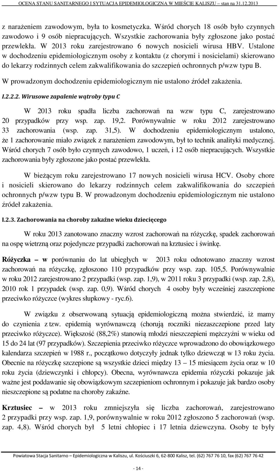 Ustalone w dochodzeniu epidemiologicznym osoby z kontaktu (z chorymi i nosicielami) skierowano do lekarzy rodzinnych celem zakwalifikowania do szczepień ochronnych p/wzw typu B.