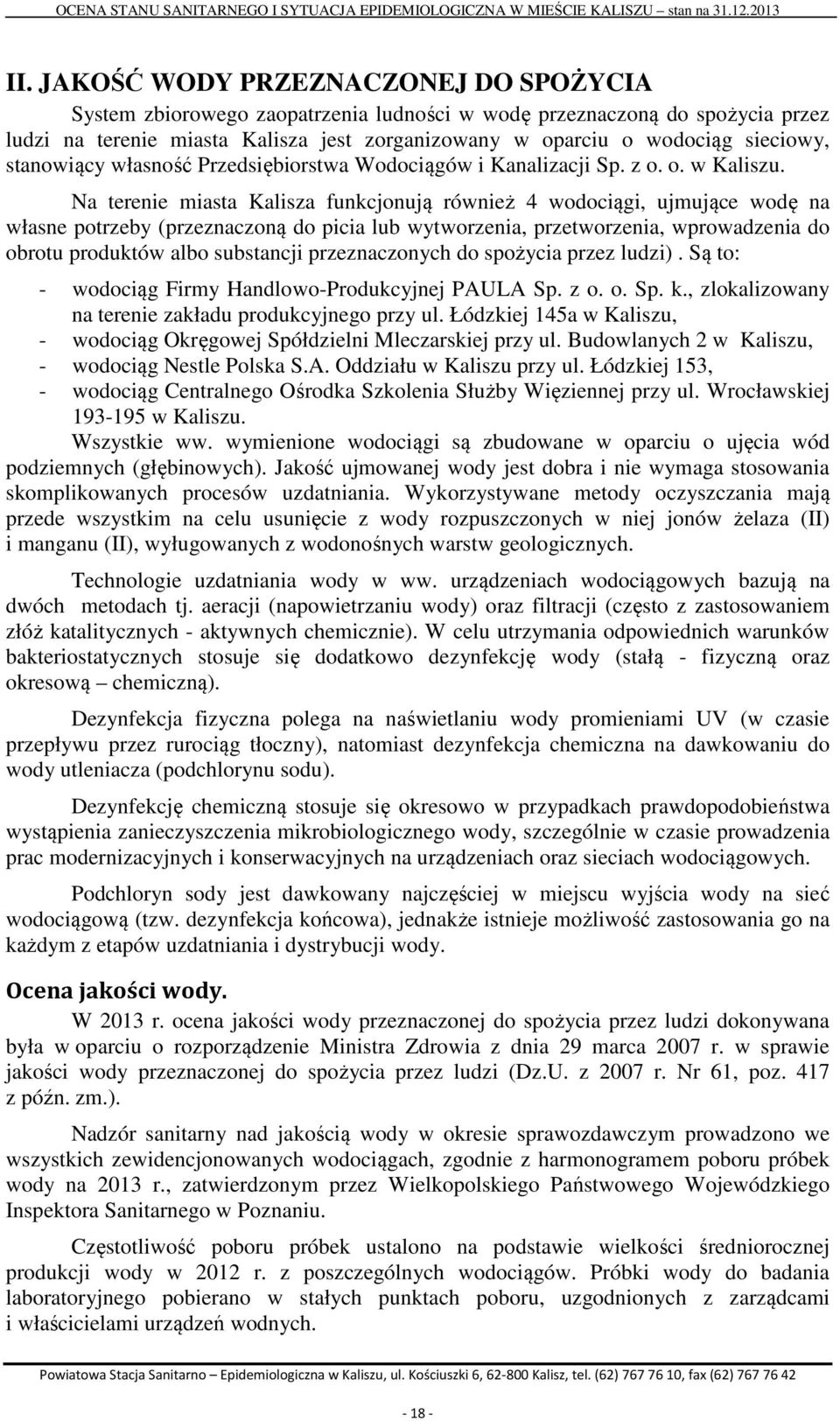 Na terenie miasta Kalisza funkcjonują również 4 wodociągi, ujmujące wodę na własne potrzeby (przeznaczoną do picia lub wytworzenia, przetworzenia, wprowadzenia do obrotu produktów albo substancji
