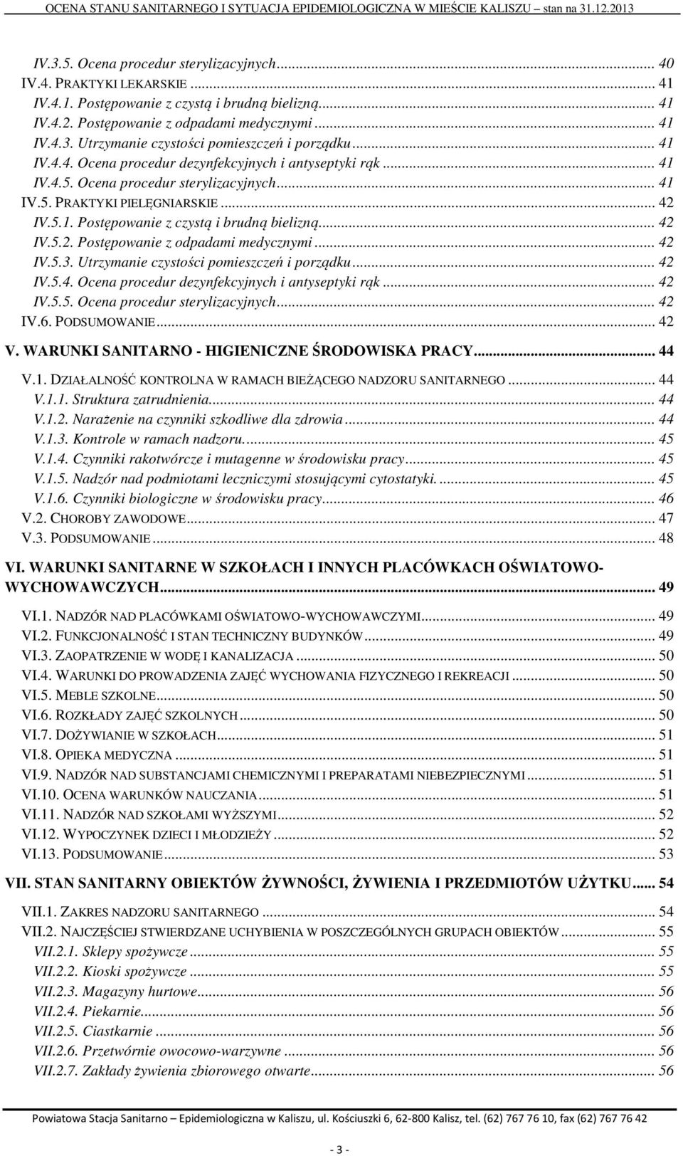 .. 42 IV.5.2. Postępowanie z odpadami medycznymi... 42 IV.5.3. Utrzymanie czystości pomieszczeń i porządku... 42 IV.5.4. Ocena procedur dezynfekcyjnych i antyseptyki rąk... 42 IV.5.5. Ocena procedur sterylizacyjnych.