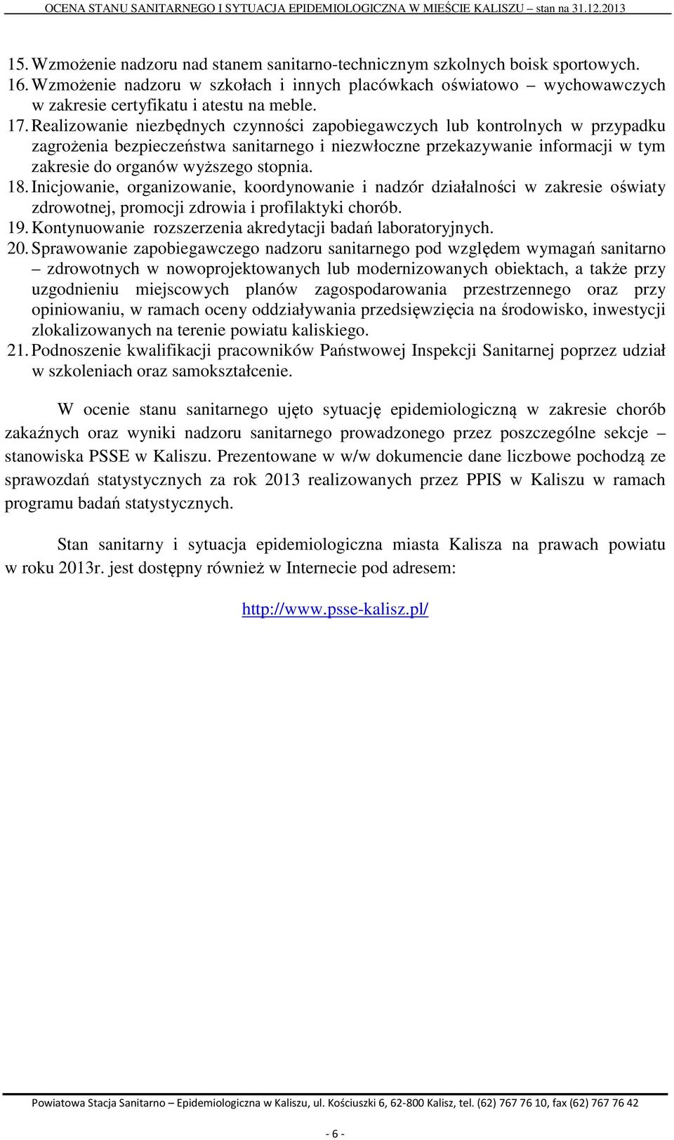 Realizowanie niezbędnych czynności zapobiegawczych lub kontrolnych w przypadku zagrożenia bezpieczeństwa sanitarnego i niezwłoczne przekazywanie informacji w tym zakresie do organów wyższego stopnia.