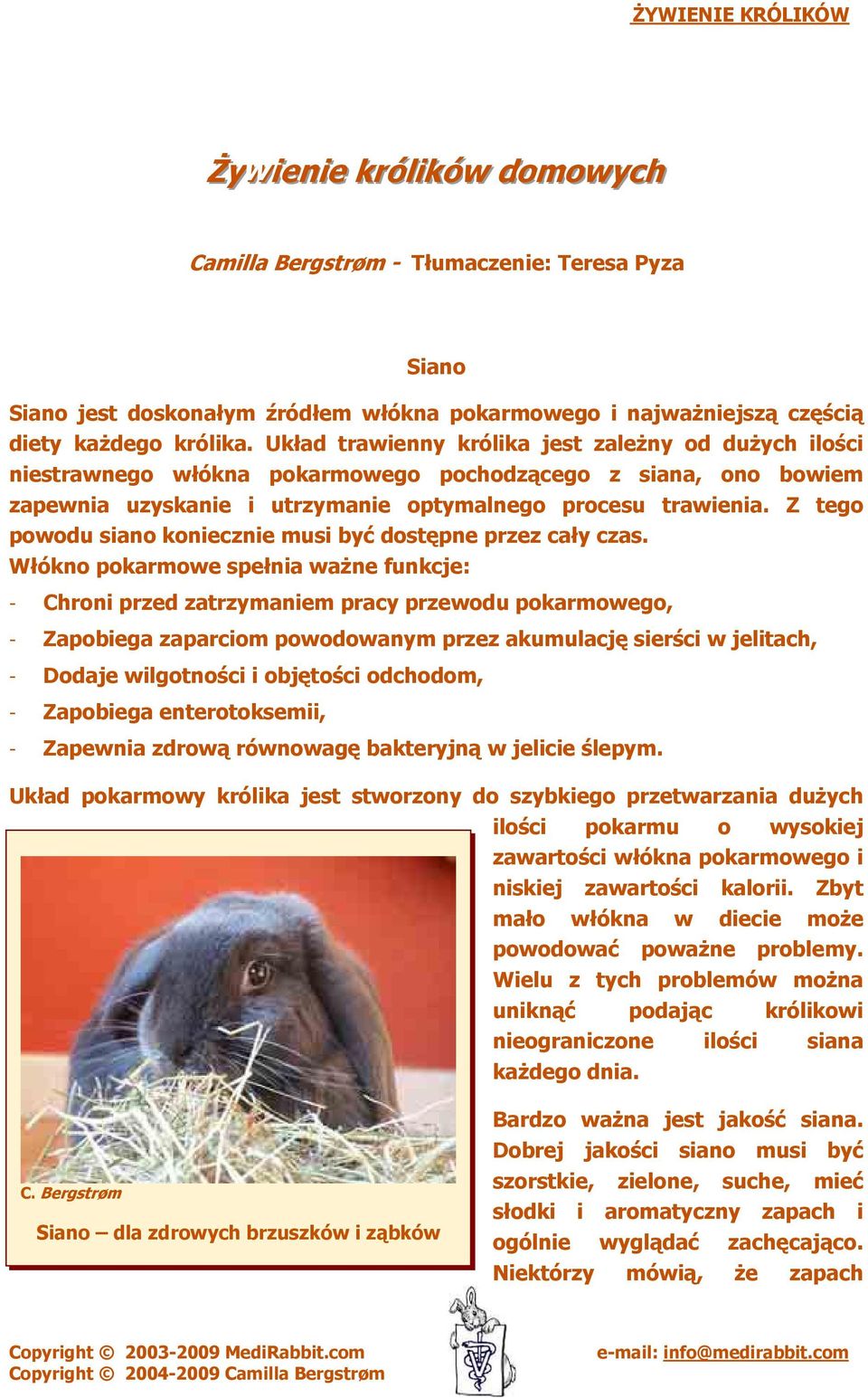 Układ trawienny królika jest zależny od dużych ilości niestrawnego włókna pokarmowego pochodzącego z siana, ono bowiem zapewnia uzyskanie i utrzymanie optymalnego procesu trawienia.