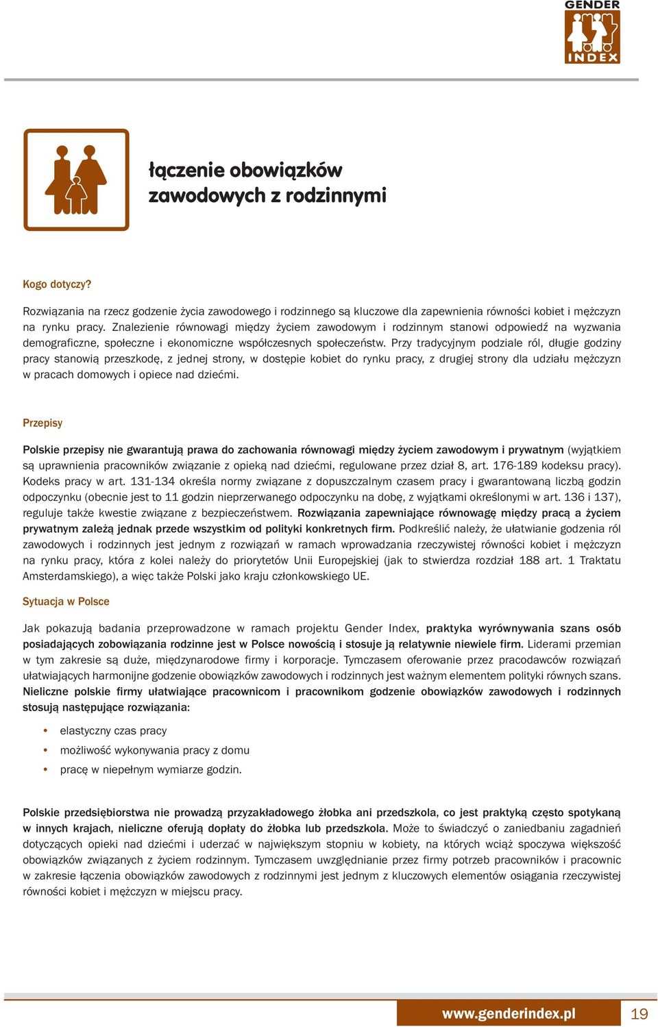 Przy tradycyjnym podziale ról, długie godziny pracy stanowią przeszkodę, z jednej strony, w dostępie kobiet do rynku pracy, z drugiej strony dla udziału mężczyzn w pracach domowych i opiece nad