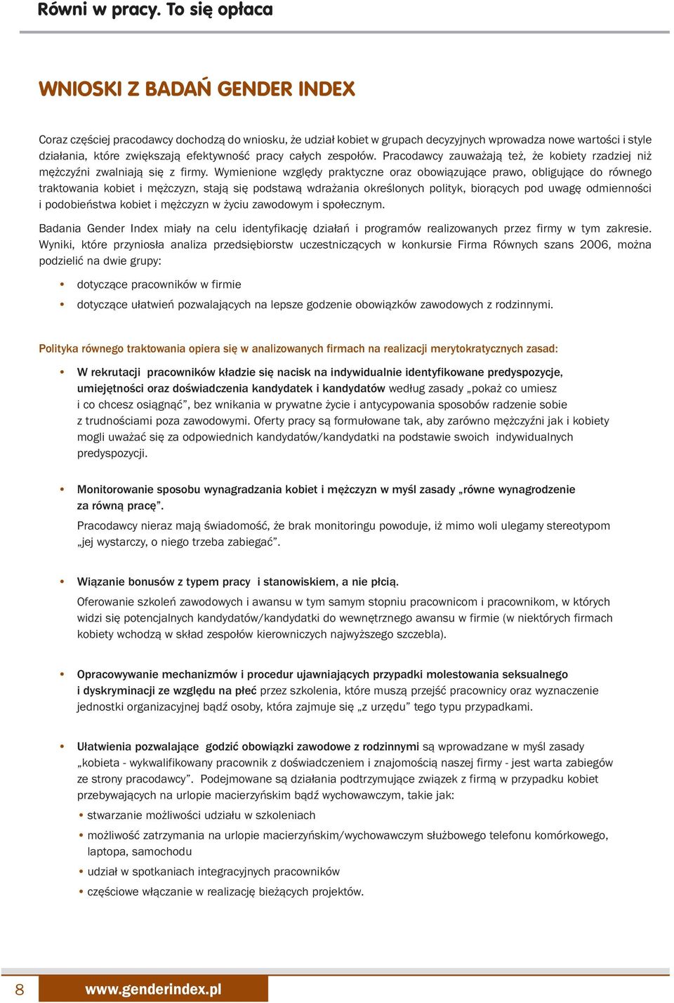 Wymienione względy praktyczne oraz obowiązujące prawo, obligujące do równego traktowania kobiet i mężczyzn, stają się podstawą wdrażania określonych polityk, biorących pod uwagę odmienności i