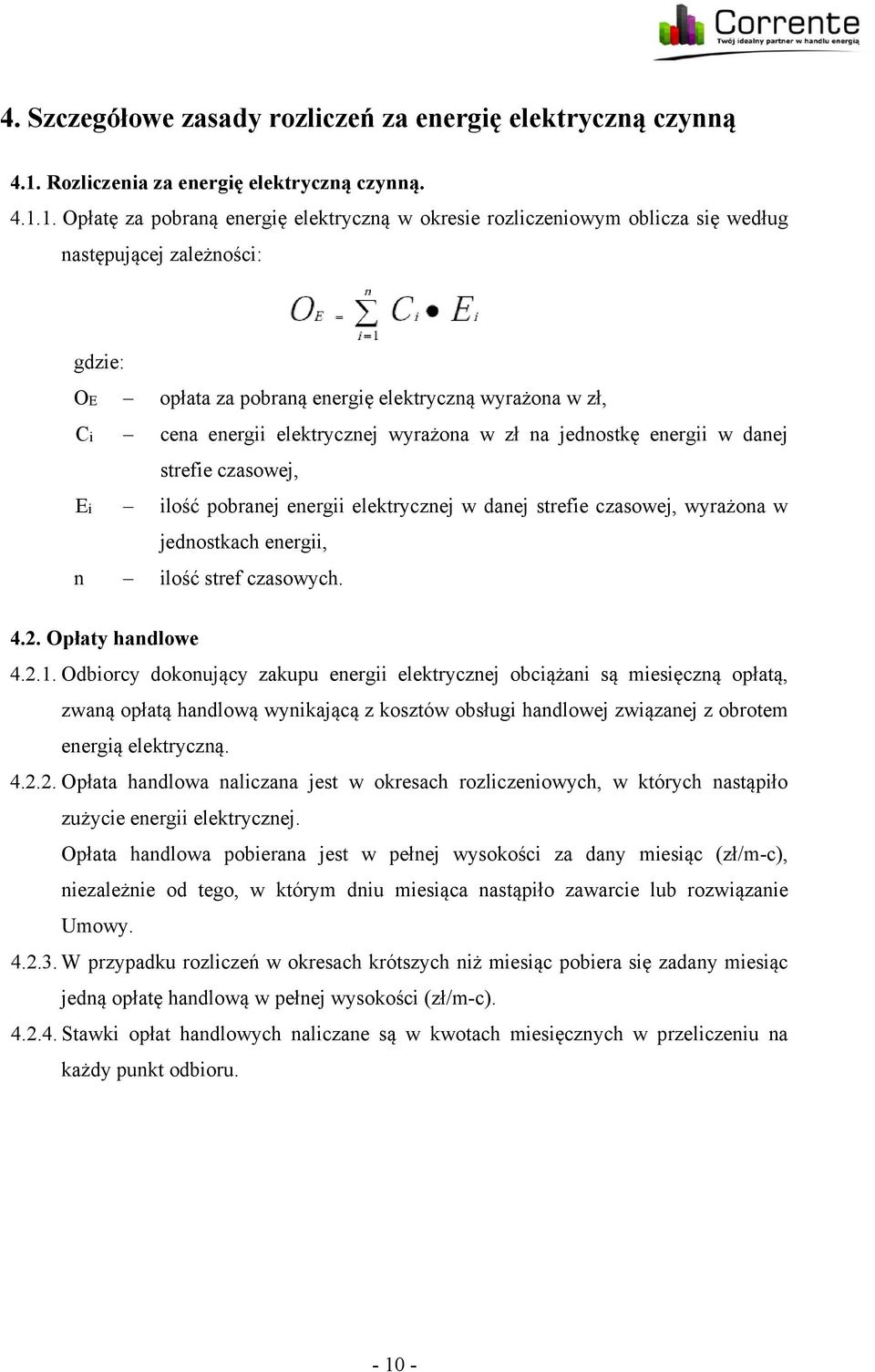 1. Opłatę za pobraną energię elektryczną w okresie rozliczeniowym oblicza się według następującej zależności: gdzie: OE opłata za pobraną energię elektryczną wyrażona w zł, Ci cena energii