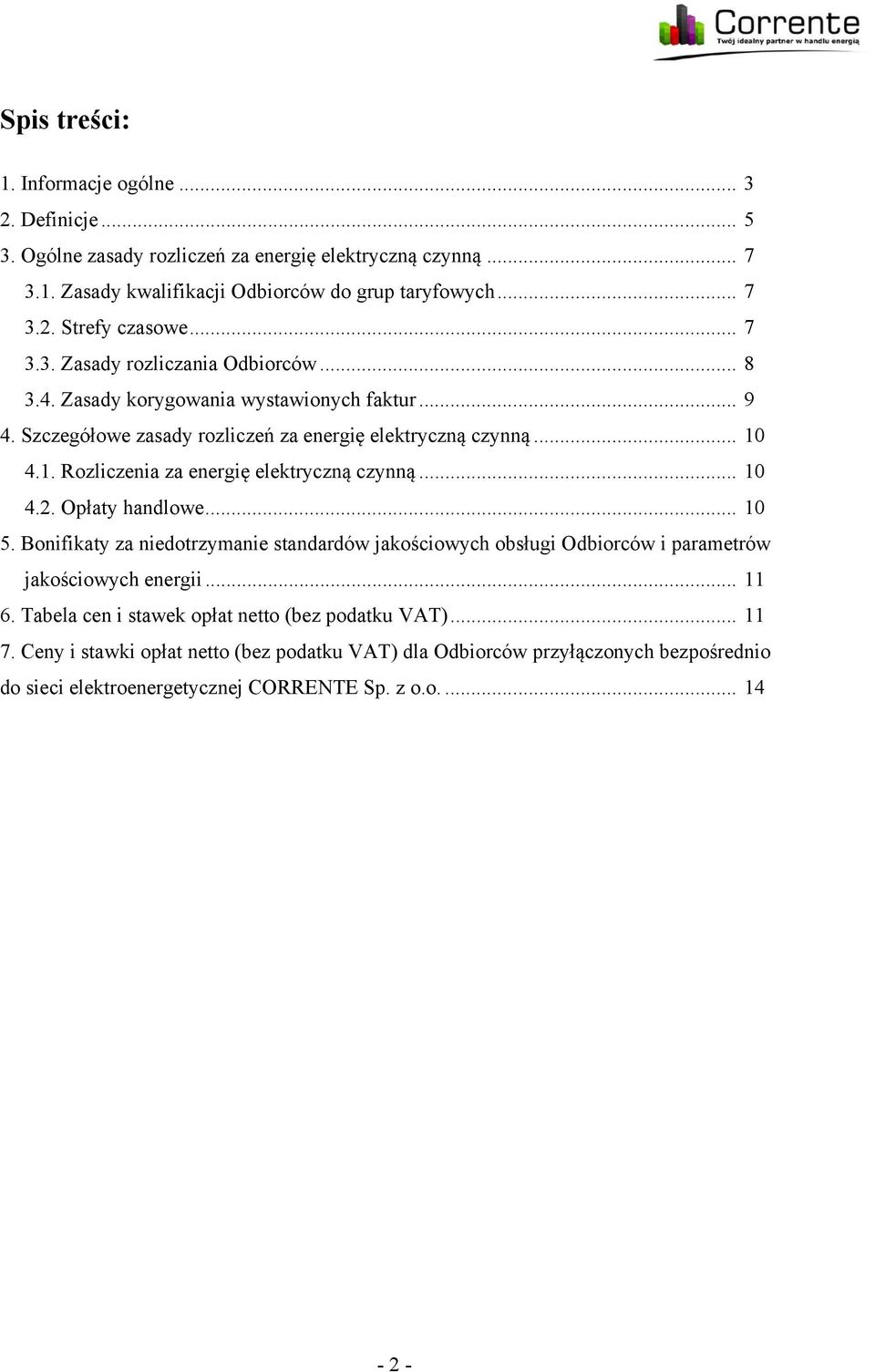 4.1. Rozliczenia za energię elektryczną czynną... 10 4.2. Opłaty handlowe... 10 5. Bonifikaty za niedotrzymanie standardów jakościowych obsługi Odbiorców i parametrów jakościowych energii.