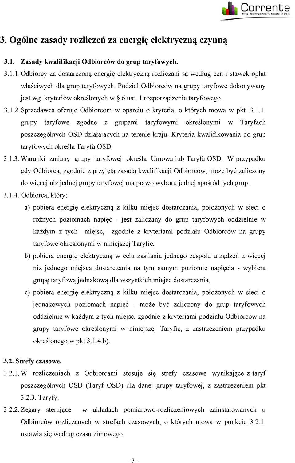rozporządzenia taryfowego. 3.1.2. Sprzedawca oferuje Odbiorcom w oparciu o kryteria, o których mowa w pkt. 3.1.1. grupy taryfowe zgodne z grupami taryfowymi określonymi w Taryfach poszczególnych OSD działających na terenie kraju.