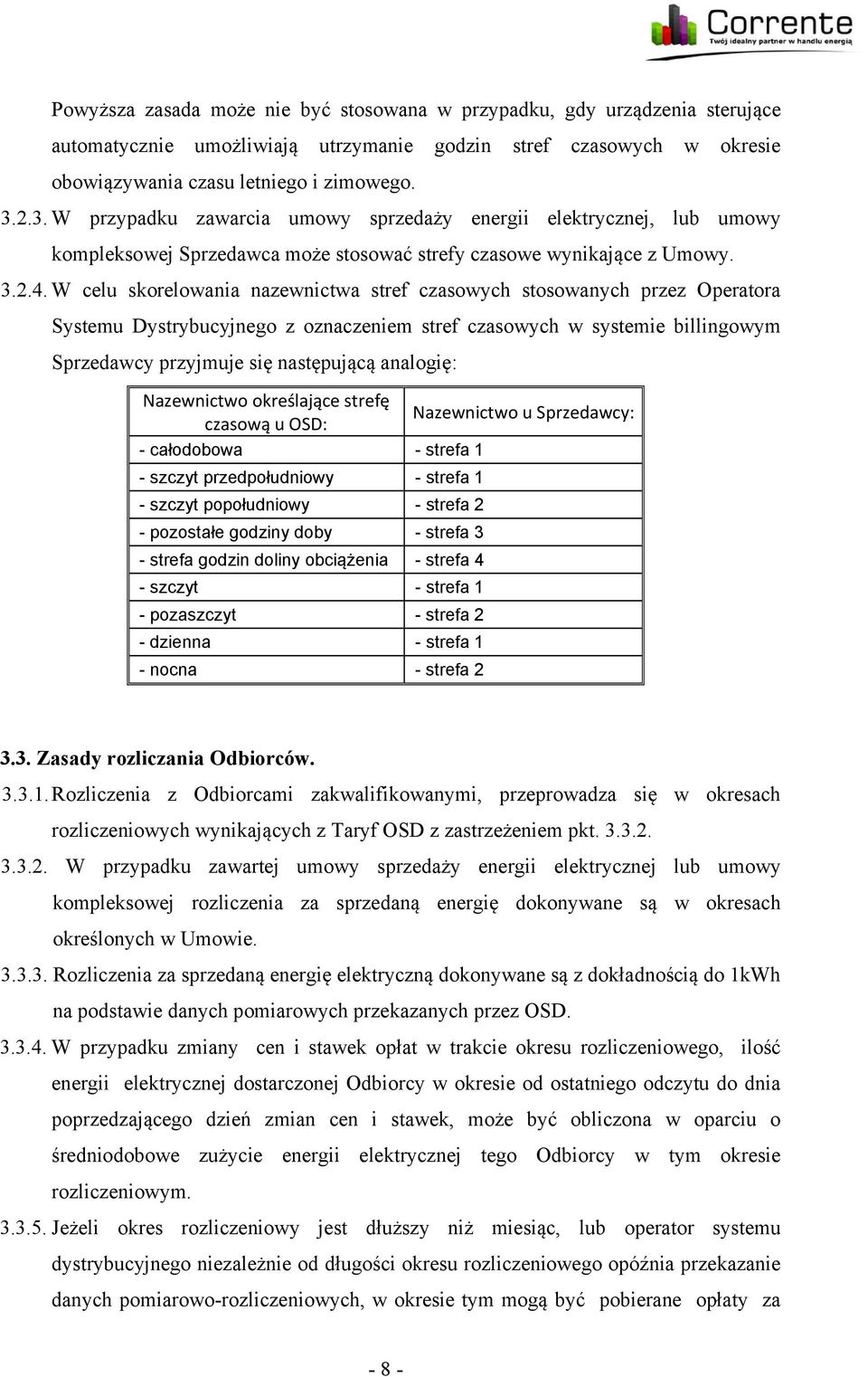 W celu skorelowania nazewnictwa stref czasowych stosowanych przez Operatora Systemu Dystrybucyjnego z oznaczeniem stref czasowych w systemie billingowym Sprzedawcy przyjmuje się następującą analogię: