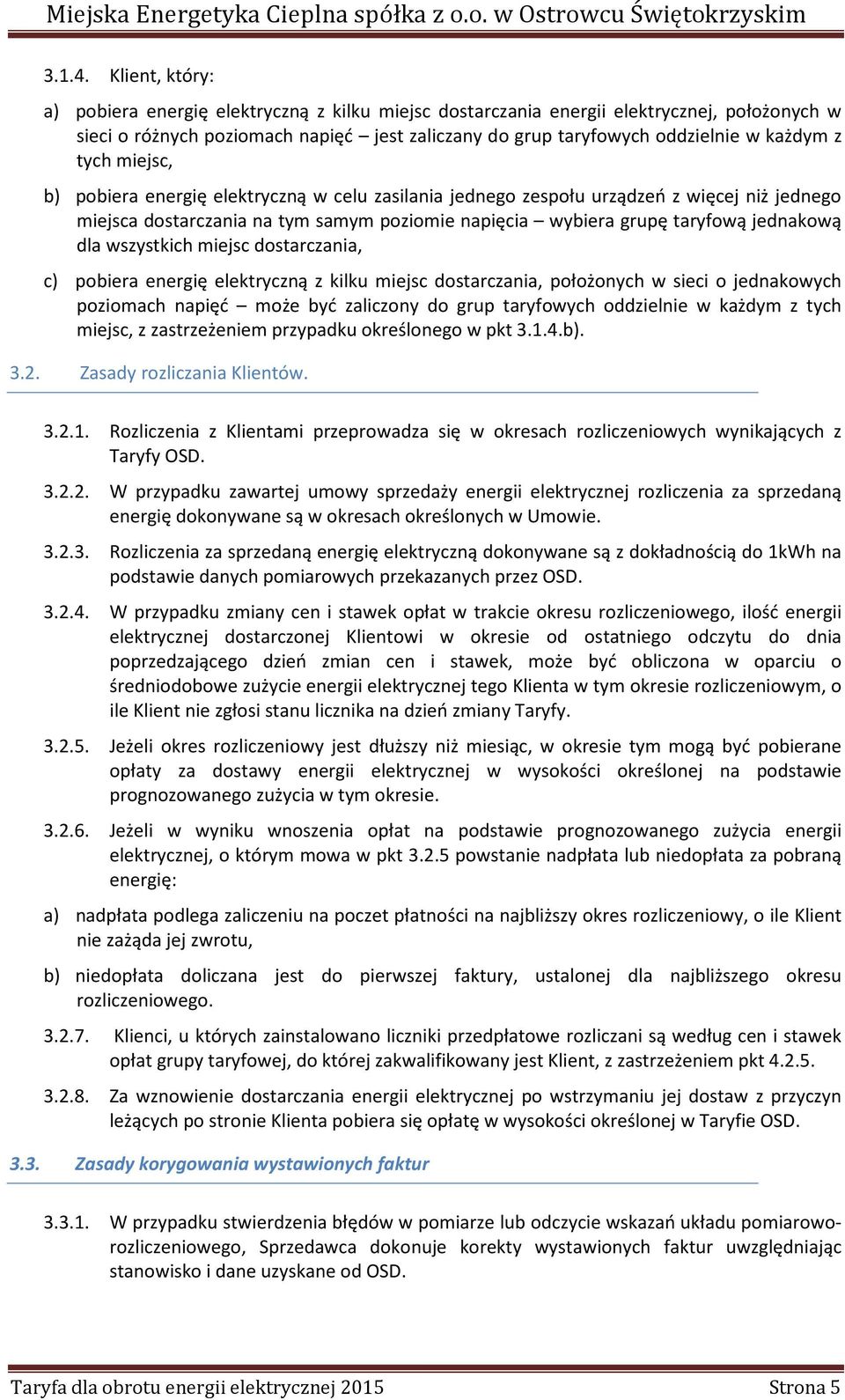 tych miejsc, b) pobiera energię elektryczną w celu zasilania jednego zespołu urządzeń z więcej niż jednego miejsca dostarczania na tym samym poziomie napięcia wybiera grupę taryfową jednakową dla