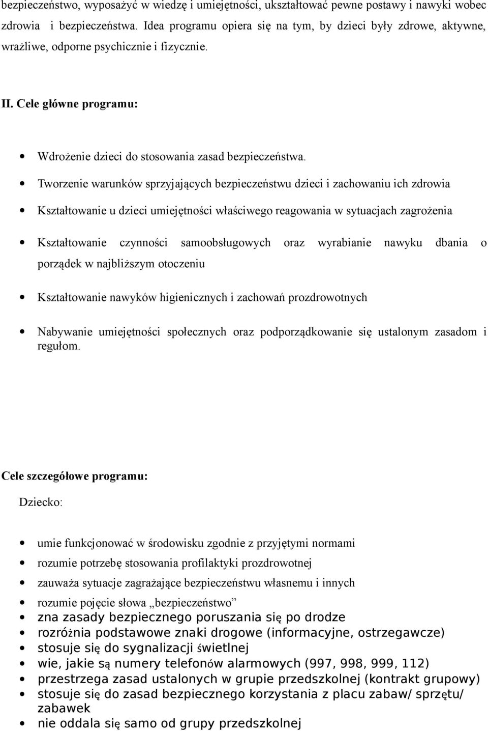 Tworzenie warunków sprzyjających bezpieczeństwu dzieci i zachowaniu ich zdrowia Kształtowanie u dzieci umiejętności właściwego reagowania w sytuacjach zagrożenia Kształtowanie czynności