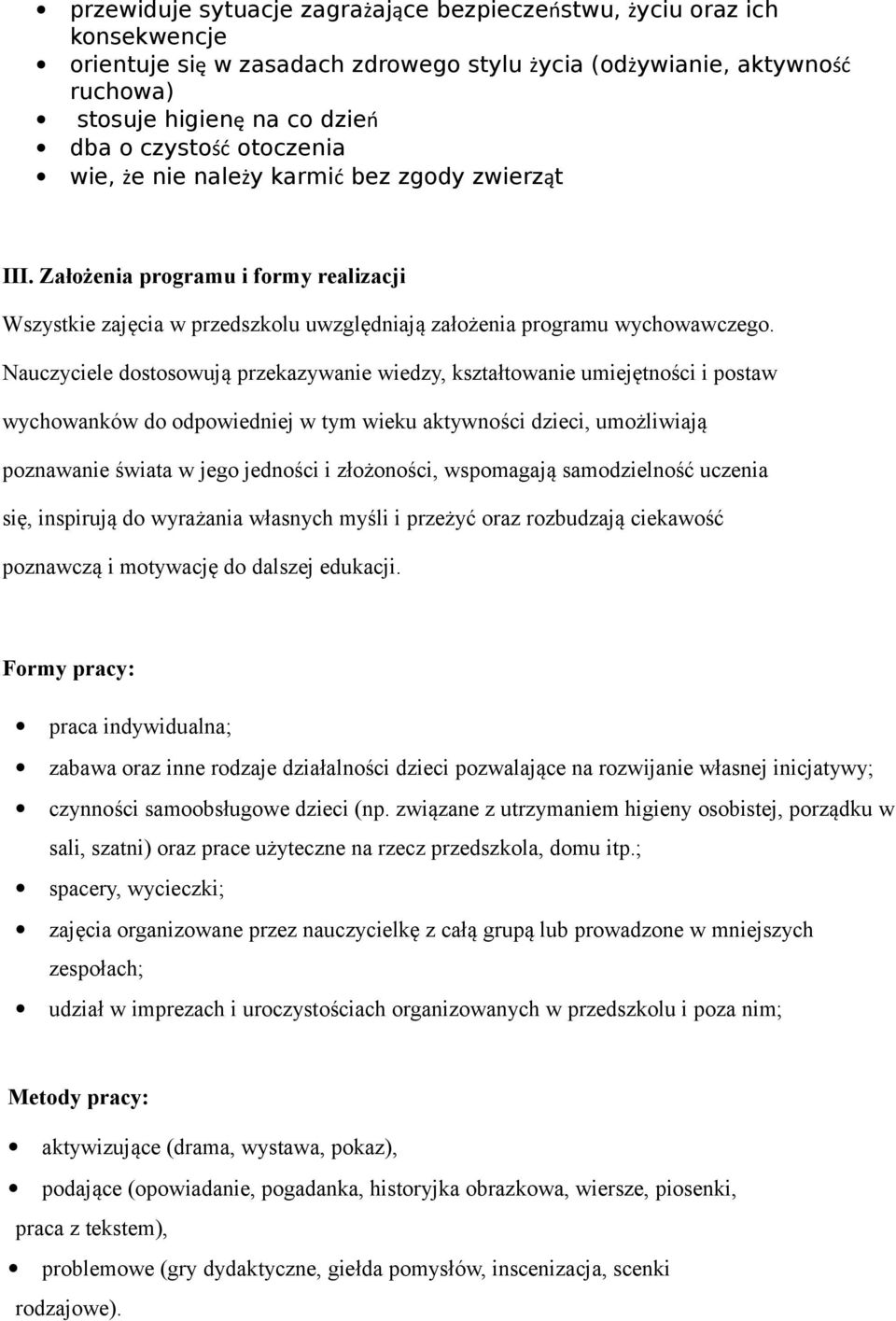 Nauczyciele dostosowują przekazywanie wiedzy, kształtowanie umiejętności i postaw wychowanków do odpowiedniej w tym wieku aktywności dzieci, umożliwiają poznawanie świata w jego jedności i