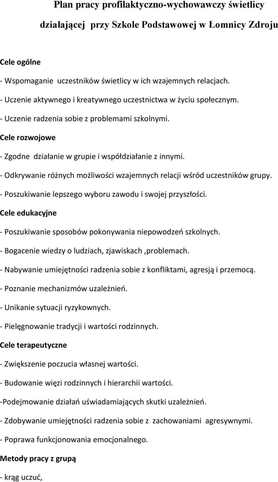 - Odkrywanie różnych możliwości wzajemnych relacji wśród uczestników grupy. - Poszukiwanie lepszego wyboru zawodu i swojej przyszłości.