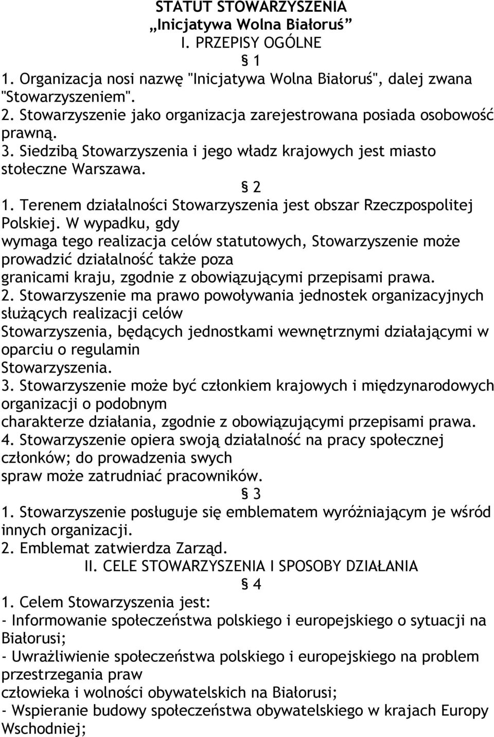 Terenem działalności Stowarzyszenia jest obszar Rzeczpospolitej Polskiej.